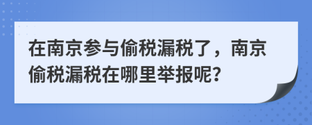 在南京參與偷稅漏稅了，南京偷稅漏稅在哪里舉報呢？