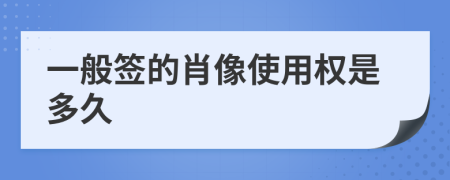 一般簽的肖像使用權(quán)是多久