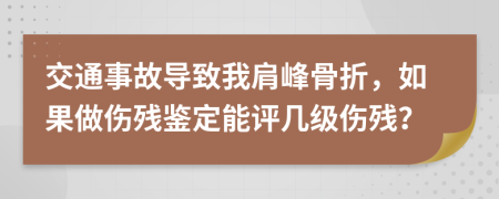 交通事故導(dǎo)致我肩峰骨折，如果做傷殘鑒定能評幾級(jí)傷殘？