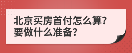 北京買房首付怎么算？要做什么準備？
