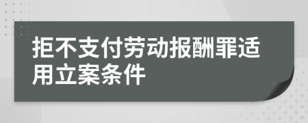 拒不支付勞動(dòng)報(bào)酬罪適用立案條件