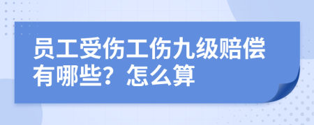 員工受傷工傷九級(jí)賠償有哪些?怎么算
