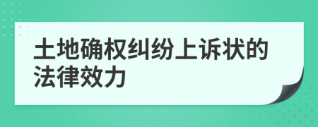 土地確權(quán)糾紛上訴狀的法律效力