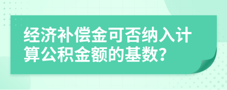 經(jīng)濟(jì)補(bǔ)償金可否納入計(jì)算公積金額的基數(shù)？