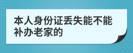本人身份證丟失能不能補(bǔ)辦老家的