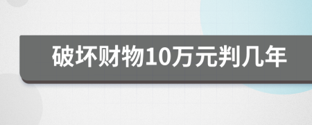 破壞財(cái)物10萬(wàn)元判幾年