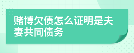 賭博欠債怎么證明是夫妻共同債務
