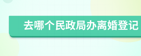 去哪個民政局辦離婚登記