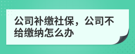 公司補(bǔ)繳社保，公司不給繳納怎么辦