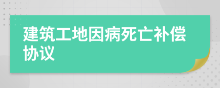 建筑工地因病死亡補(bǔ)償協(xié)議