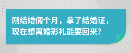 剛結婚倆個月，拿了結婚證，現(xiàn)在想離婚彩禮能要回來？