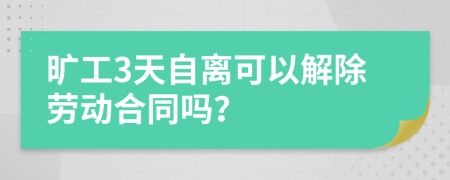 曠工3天自離可以解除勞動合同嗎？