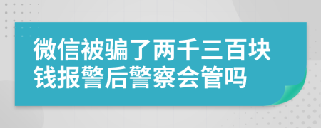 微信被騙了兩千三百塊錢報警后警察會管嗎
