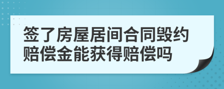 簽了房屋居間合同毀約賠償金能獲得賠償嗎