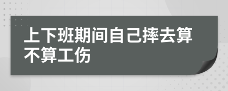 上下班期間自己摔去算不算工傷