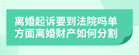 離婚起訴要到法院嗎單方面離婚財產(chǎn)如何分割
