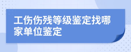 工傷傷殘等級(jí)鑒定找哪家單位鑒定
