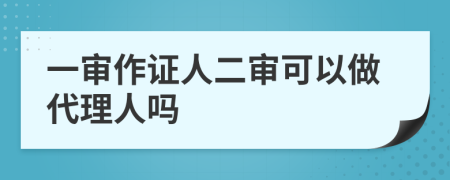 一審作證人二審可以做代理人嗎