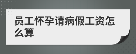 員工懷孕請病假工資怎么算