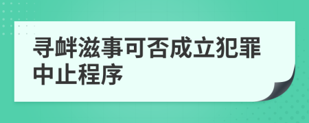 尋釁滋事可否成立犯罪中止程序