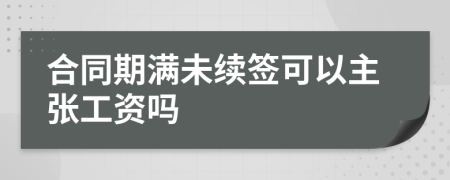 合同期滿未續(xù)簽可以主張工資嗎