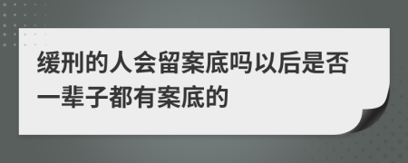 緩刑的人會(huì)留案底嗎以后是否一輩子都有案底的