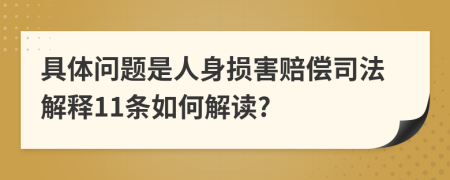 具體問(wèn)題是人身?yè)p害賠償司法解釋11條如何解讀?