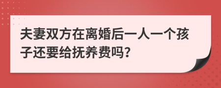 夫妻雙方在離婚后一人一個(gè)孩子還要給撫養(yǎng)費(fèi)嗎？