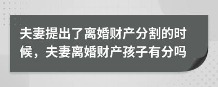 夫妻提出了離婚財(cái)產(chǎn)分割的時(shí)候，夫妻離婚財(cái)產(chǎn)孩子有分嗎