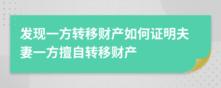 發(fā)現(xiàn)一方轉(zhuǎn)移財產(chǎn)如何證明夫妻一方擅自轉(zhuǎn)移財產(chǎn)