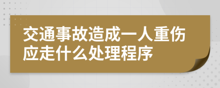 交通事故造成一人重傷應(yīng)走什么處理程序