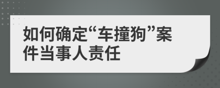 如何確定“車撞狗”案件當(dāng)事人責(zé)任