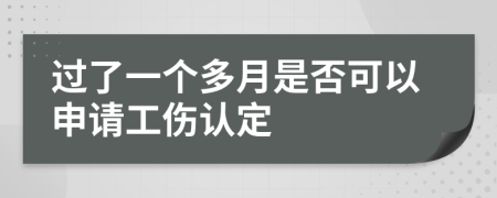 過了一個多月是否可以申請工傷認(rèn)定