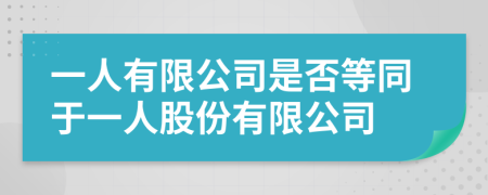 一人有限公司是否等同于一人股份有限公司