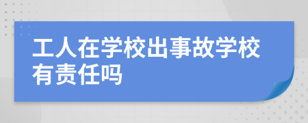 工人在學校出事故學校有責任嗎