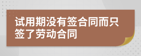 試用期沒有簽合同而只簽了勞動合同