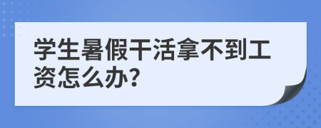 學生暑假干活拿不到工資怎么辦？