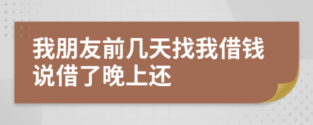 我朋友前幾天找我借錢說借了晚上還