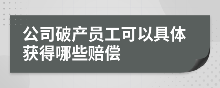 公司破產員工可以具體獲得哪些賠償
