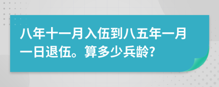 八年十一月入伍到八五年一月一日退伍。算多少兵齡?