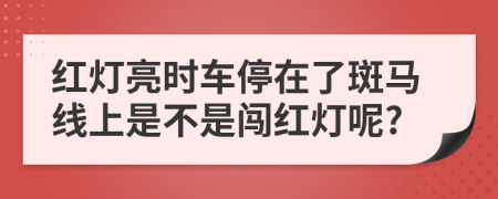 紅燈亮時車停在了斑馬線上是不是闖紅燈呢?