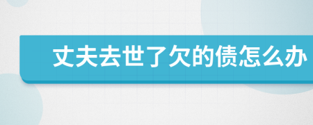 丈夫去世了欠的債怎么辦