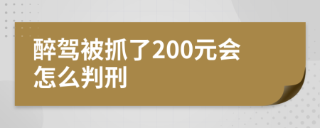 醉駕被抓了200元會怎么判刑