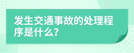 發(fā)生交通事故的處理程序是什么？