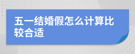 五一結(jié)婚假怎么計(jì)算比較合適