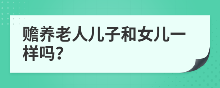 贍養(yǎng)老人兒子和女兒一樣嗎？