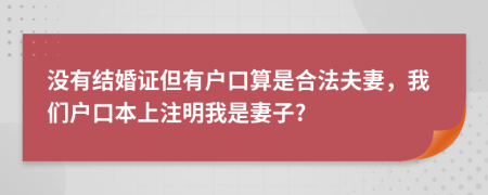 沒有結(jié)婚證但有戶口算是合法夫妻，我們戶口本上注明我是妻子?