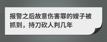 報警之后故意傷害罪的嫂子被抓到，持刀砍人判幾年