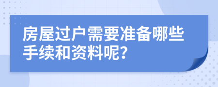 房屋過戶需要準備哪些手續(xù)和資料呢？
