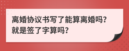 離婚協(xié)議書寫了能算離婚嗎？就是簽了字算嗎？